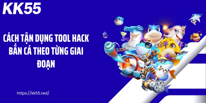 Cách tận dụng tool hack bắn cá theo từng giai đoạn