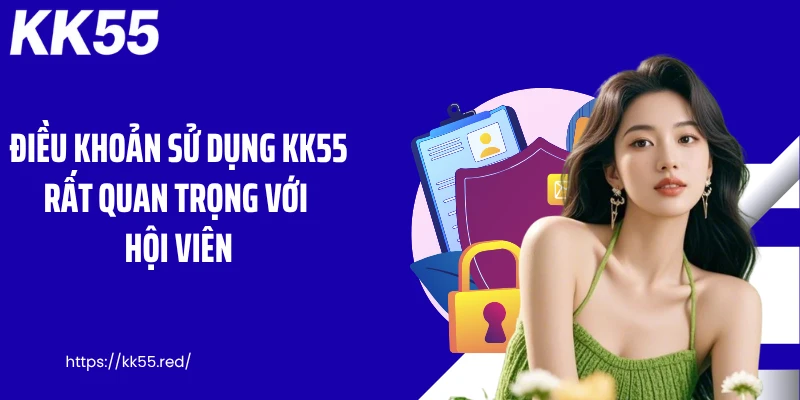 Điều khoản sử dụng KK55 rất quan trọng với hội viên