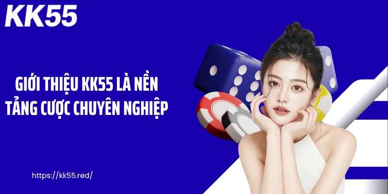 Giới thiệu KK55 là nền tảng cược chuyên nghiệp