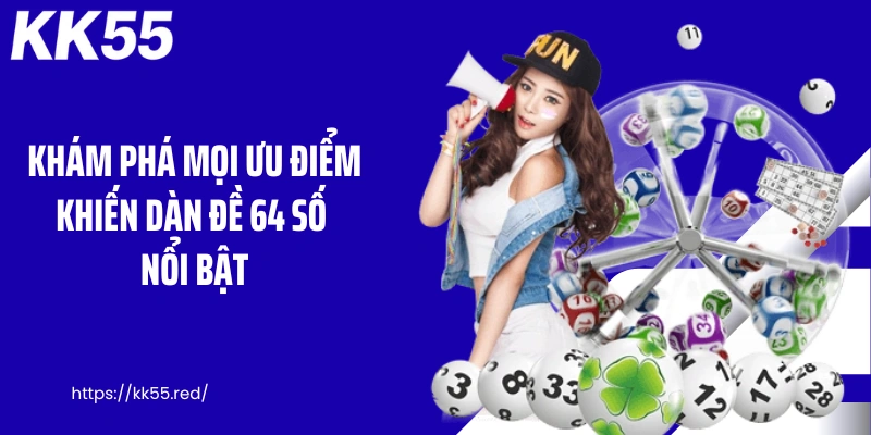 Khám phá mọi ưu điểm khiến dàn đề 64 số nổi bật