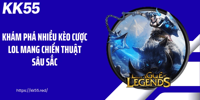 Khám phá nhiều kèo cược lol mang chiến thuật sâu sắc