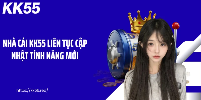 Nhà cái KK55 liên tục cập nhật tính năng mới