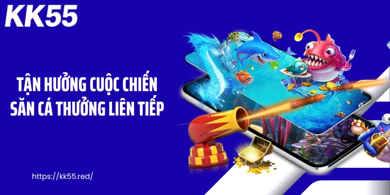 Tận hưởng cuộc chiến săn cá thưởng liên tiếp
