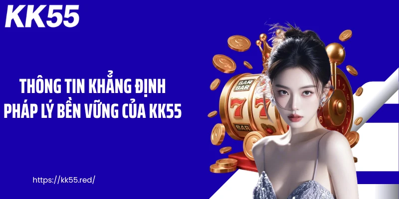 Thông tin khẳng định pháp lý bền vững của KK55