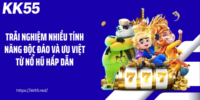 Trải nghiệm nhiều tính năng độc đáo và ưu việt từ nổ hũ hấp dẫn